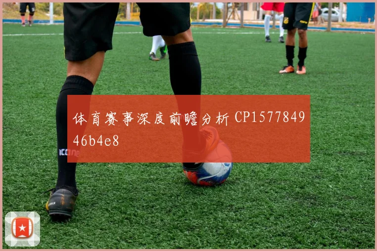 体育赛事深度前瞻分析 CP157784946b4e8