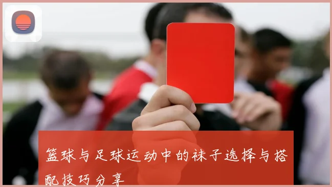 篮球与足球运动中的袜子选择与搭配技巧分享