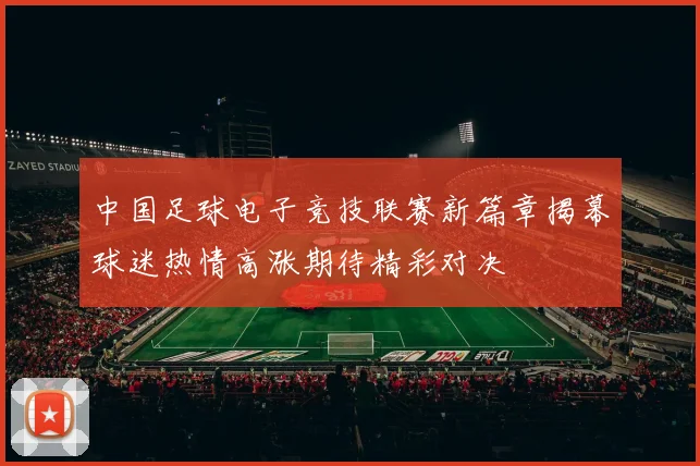 中国足球电子竞技联赛新篇章揭幕球迷热情高涨期待精彩对决